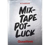 Mixtape Potluck Cookbook : A Dinner Party for Friends, Their Recipes, and the Songs They Inspire