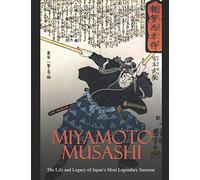 Miyamoto Musashi: The Life and Legacy of Japan’s Most Legendary Samurai