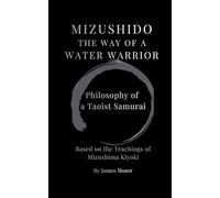 Mizushido: The Way of the Water Warrior: Philosophy of a Taoist Samurai