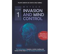 MKTECH Invasion and Mind Control Volume 1: The technology of invasion, control, reading and torture of the mind that will change humanity forever.