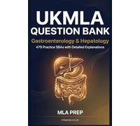 MLA Prep UKMLA Question Bank: Gastroenterology & Hepatology - 479 Practice SBAs with Detailed Explanations