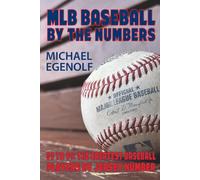 MLB BASEBALL BY THE NUMBERS: 00 to 99: THE GREATEST BASEBALL PLAYERS BY JERSEY NUMBER
