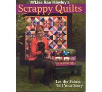 M'liss Rae Hawley's Scrappy Quilts: Let the Fabric Tell Your Story