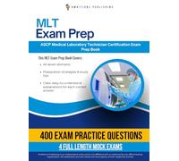 MLT Exam Prep: Pass the ASCP Medical Laboratory Technician (MLT) Certification Using This Practice Test Book with 400 Questions, 4 Full Mock Tests, and Clear Answer Explanations