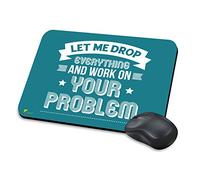 MM098 - Let Me Drop Everything And Work On Your Problem Funny Novelty Gift Mousemat/MousePad Anti Slip Laptop Computer PC Mouse Mat