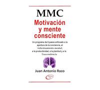 MMC Motivación y mente consciente: Un programa de 6 pasos enfocado a la apertura de la conciencia, al adiestramiento mental, a la productividad, a la plenitud y a la trascendencia