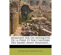 Mmoires Sur Les Antiquits de la Perse Et Sur l'Histoire Des Arabes Avant Mahomet...