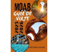 MOAB GUÍA DE VIAJE 2025/2026 (a todo color): Información esencial, aventuras panorámicas y consejos prácticos para explorar el maravilloso paisaje de las rocas rojas de Utah.
