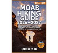 Moab Hiking Guide 2026-2027: Best Trails, Arches & Canyonlands, Scenic Drives, Maps, Camping, Hidden Gems, Day Hikes & Expert Local Tips
