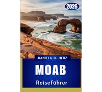 MOAB REISEFÜHRER 2026: Eine Reise durch Bögen, Canyons und endlose Abenteuer“