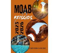 MOAB REISGIDS 2025/2026 (volledig in kleur): Essentiële inzichten, schilderachtige avonturen en praktische tips voor het verkennen van Utah's Red Rock Wonderland