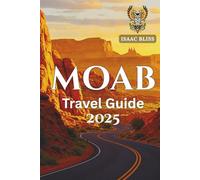 Moab Travel Guide 2025: Top Hiking Trails, Biking Routes, Camping Spots, and National Parks-With Smart Itineraries, Local Tips, and Everything You ... Best Time to Visit (Bliss Adventures 2025)