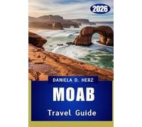 MOAB TRAVEL GUIDE 2026: A Journey Through Arches, Canyons, and Endless Adventure