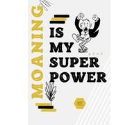 Moaning is my Super Power: Funny lined notebook gift for coworkers, perfect gag gift for any occasion /Christmas, thanksgiving, birthdays/ 100 Pages - (6 x 9 inches) .