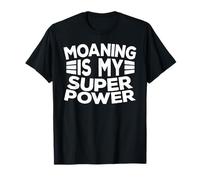 Moaning Is My Super Power Moan Funny Moaners People Habit T-Shirt