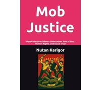 Mob Justice: How Collective Violence Undermines Rule of Law, Human Rights, and Social Trust I Mob Justice I Collective Violence I Rule of Law Crisis I Human Rights Violations I Lynching and Vigilant