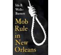 Mob Rule in New Orleans: Robert Charles & His Fight to Death, the Story of His Life, Burning Human Beings Alive, & Other Lynching Statistics - With ... by Irvine Garland Penn and T. Thomas Fortune