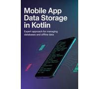 Mobile App Data Storage in Kotlin: Expert Approach for Managing Databases and Offline Data (Practical Mobile, Python & Robotics Engineering Series)