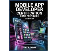Mobile App Developer Certification Exam Prep Guide 2025-2026: Comprehensive iOS & Android Development Study Manual with Practice Questions and Coding Challenges