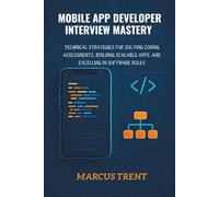 Mobile App Developer Interview Mastery: Technical Strategies for Solving Coding Assessments, Building Scalable Apps, and Excelling in Software Roles