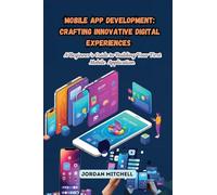 Mobile App Development: A Beginner's Guide to Building Your First Mobile Application