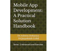 Mobile App Development: A Practical Solution Handbook: Series : 2 Advanced Level Exercises