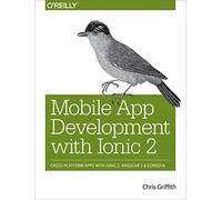 Mobile App Development with Ionic 2: No. 2 (Mobile App Development with Ionic: Cross-Platform Apps with Ionic, Angular, and Cordova)