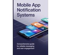 Mobile App Notification Systems: Comprehensive Guide for Reliable Messaging and User Engagement
