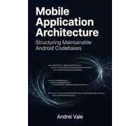 Mobile Application Architecture: Structuring Maintainable Android Codebases (The Android Developer's Playbook)