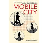 Mobile City: Emerging Media, Space, and Sociality in Contemporary Berlin