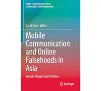 Mobile Communication and Online Falsehoods in Asia: Trends, Impact and Practice (Mobile Communication in Asia: Local Insights, Global Implications)