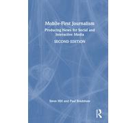 Mobile-First Journalism : Producing News for Social and Interactive Media