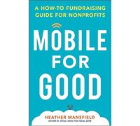 Mobile for Good: A How-To Fundraising Guide for Nonprofits: A How-To Fundraising Guide for Nonprofits (BUSINESS BOOKS)
