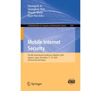 Mobile Internet Security: The 8th International Conference, MobiSec 2024, Sapporo, Japan, December 17-19, 2024, Revised Selected Papers: 2597 (Communications in Computer and Information Science, 2597)