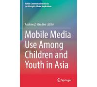 Mobile Media Use Among Children and Youth in Asia (Mobile Communication in Asia: Local Insights, Global Implications)