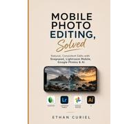 Mobile Photo Editing, Solved: Natural, Consistent Edits with Snapseed, Lightroom Mobile, Google Photos & AI