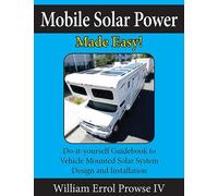 Mobile Solar Power Made Easy!: Mobile 12 volt off grid solar system design and installation. RV's, Vans, Cars and boats! Do-it-yourself step by step instructions.