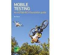 Mobile Testing: An ASTQB-BCS Foundation guide