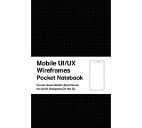 Mobile UI/UX Wireframes Pocket Notebook: Pocket-Size User Interface & User Experience Design Sketchbook for App Designers and Developers - 5 x 8 / 100 Pages / Dot Grid