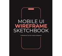 Mobile UI Wireframe Sketchbook: Professional App Design Notebook with Dot Grid Mockups: Large Sketchpad for UX/UI Designers, Product Managers and Web Developers - 120 Pages for Rapid Prototyping