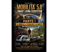 MOBILITÀ 5.0 SMART LIVING ECOSYSTEM PARTE I: IL MODELLO, LE TECNOLOGIE E GLI IMPATTI (IL MONDO IDEALE)