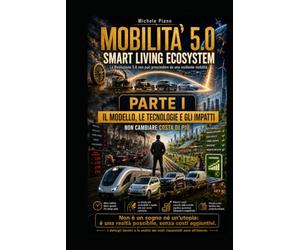 MOBILITÀ 5.0 SMART LIVING ECOSYSTEM PARTE I: IL MODELLO, LE TECNOLOGIE E GLI IMPATTI (IL MONDO IDEALE)