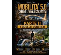 MOBILITÀ 5.0 - SMART LIVING ECOSYSTEM - PARTE II: I MODELLI CONCRETI Dalle cellule dello Smart Living Ecosystem alle infrastrutture e ai modelli replicabili (IL MONDO IDEALE)