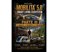 MOBILITÀ 5.0 SMART LIVING ECOSYSTEM PARTE III: LE ANALISI, LE RICADUTE E LE SOLUZIONI (IL MONDO IDEALE)