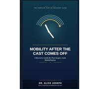 MOBILITY AFTER THE CAST COMES OFF: A Recovery Guide for Post-Surgery Joint Rehabilitation