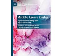 Mobility, Agency, Kinship: Representations of Migration Beyond Victimhood (Palgrave Studies in Mediating Kinship, Representation, and Difference)