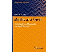 Mobility-as-a-Service: The Convergence of Automotive and Mobility Industries (Management for Professionals)