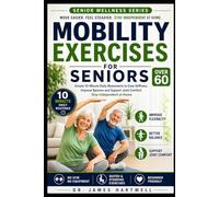 Mobility Exercises for Seniors Over 60: Simple 10-Minute Daily Movements to Ease Stiffness, Improve Balance, Support Joint Comfort and Stay Independent at Home (Senior Wellness Series)