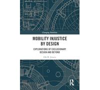 Mobility Injustice by Design: Explorations of Exclusionary Design and Beyond (Changing Mobilities)