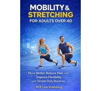 Mobility & Stretching for Adults Over 40: Move Better, Reduce Pain, and Improve Flexibility with Simple Daily Routines.